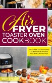 Air Fryer Toaster Oven Cookbook: The Complete Air Fryer Cookbook with Easy and Healthy Recipes