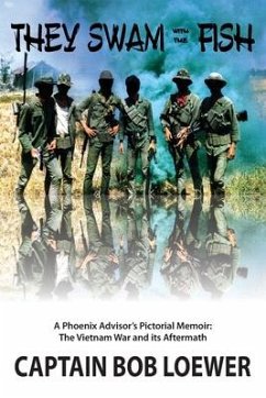 They Swam with the Fish: A Phoenix Advisor's Pictorial Memoir: The Vietnam War and its Aftermath - Loewer, Bob