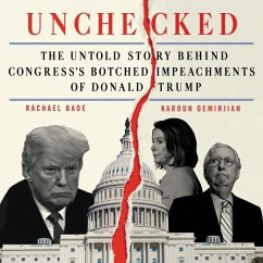 Unchecked: The Untold Story Behind Congress's Botched Impeachments of Donald Trump - Bade, Rachael; Demirjian, Karoun
