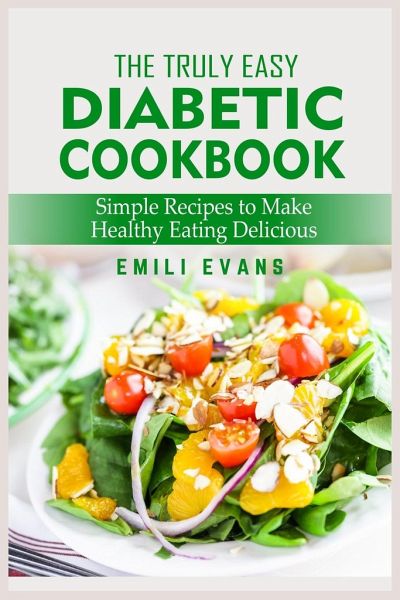 The Truly Easy Diabetic Cookbook Simple Recipes To Make Healthy Eating Delicious Von Emilie Vans Englisches Buch Bucher De