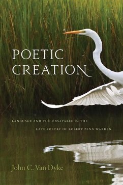 Poetic Creation: Language and the Unsayable in the Late Poetry of Robert Penn Warren - Dyke, John C. Van