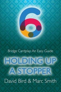 Bridge Cardplay: An Easy Guide - 6. Holding Up a Stopper - Bird, David; Smith, Marc