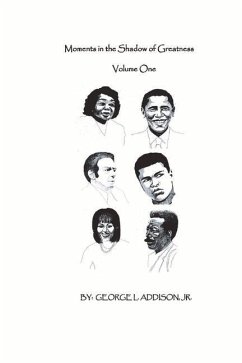 Moments in the Shadow of Greatness Volume One: Volume 1 - Addison, George