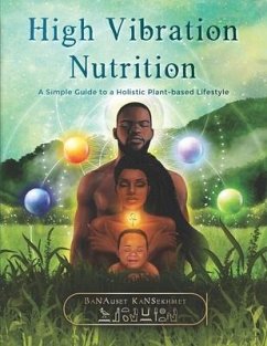 High Vibration Nutrition: A Simple Guide to a Holistic Plant-based Lifestyle - Kansekhmet, Banauset