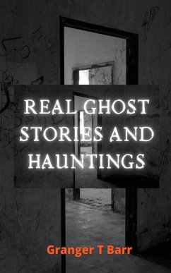 Real Ghost Stories and Hauntings - Barr, Granger T