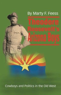 Theodore Roosevelt's Arizona Boys - Feess, Marty F