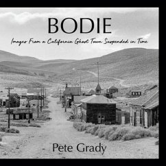 Bodie: Images From a California Ghost Town Suspended in Time - Grady, Pete