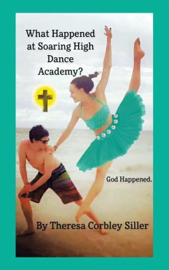 What Happened at Soaring High Dance Academy? God Happened. - Siller, Theresa Corbley