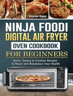 Ninja Foodi Digital Air Fry Oven Cookbook For Beginners: Quick, Savory & Creative Recipes to Reset and Rebalance Your Health - Rojas, Charles