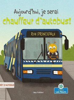 Aujourd'hui, Je Serai Chauffeur d'Autobus! (Today I'll Bee a Bus Driver!) - Culliford, Amy