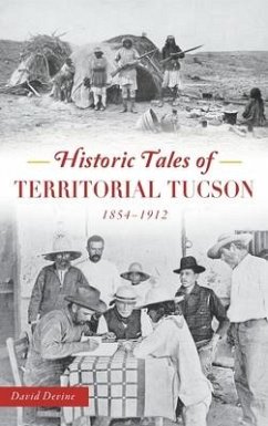 Historic Tales of Territorial Tucson: 1854-1912 - Devine, David