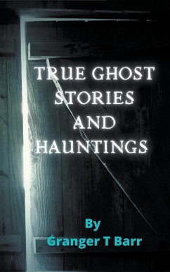 True Ghost Stories and Hauntings - Barr, Granger T