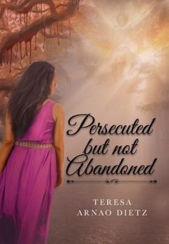 Persecuted But Not Abandoned - Dietz, Teresa Arnao