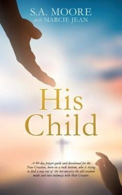 His Child: A 40-day prayer guide and devotional for the New Creation, born on a rock bottom, who is trying to find a way out of t - Moore, S. A.; Jean, Marcie