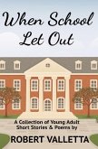 When School Let Out: A Collection of Young Adult Short Stories & Poems