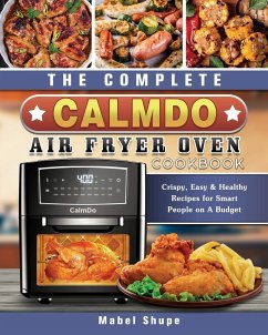 The Complete CalmDo Air Fryer Oven Cookbook - Shupe, Mabel