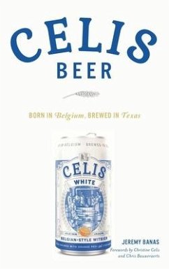 Celis Beer: Born in Belgium, Brewed in Texas - Banas, Jeremy Banas