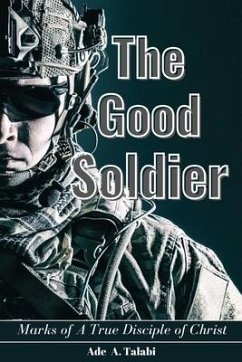 The Good Soldier: Marks of A True Disciple of Christ - Talabi, Ade A.