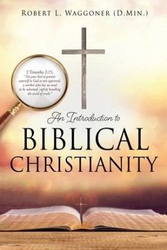 An Introduction to Biblical Christianity - Waggoner (D Min )., Robert L.
