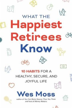 What the Happiest Retirees Know: 10 Habits for a Healthy, Secure, and Joyful Life - Moss, Wes