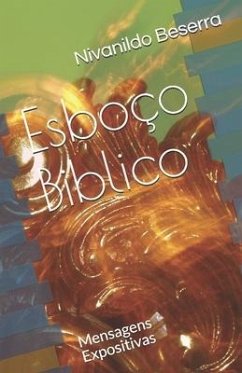 Esboço Biblico: Mensagens Expositivas - Silva, Pastor Nivanildo Da; Beserra, Nivanildo