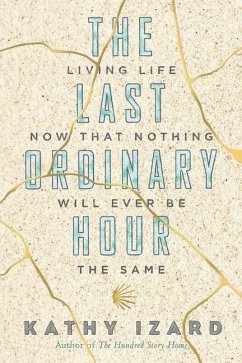 The Last Ordinary Hour: Living life now that nothing will ever be the same - Izard, Kathy