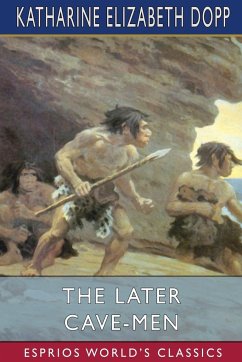 The Later Cave-Men (Esprios Classics) - Dopp, Katharine Elizabeth