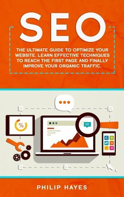 Seo: The Ultimate Guide to Optimize Your Website. Learn Effective Techniques to Reach the First Page and Finally Improve Yo - Hayes, Philip