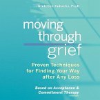 Moving Through Grief Lib/E: Proven Techniques for Finding Your Way After Any Loss
