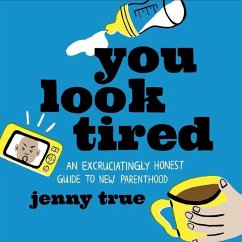 You Look Tired Lib/E: An Excruciatingly Honest Guide to New Parenthood - True, Jenny