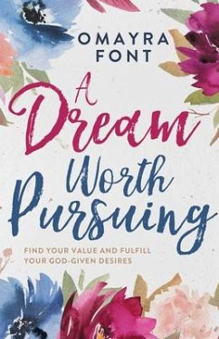 A Dream Worth Pursuing: Find Your Value and Fulfill Your God-Given Desires - Font, Omayra