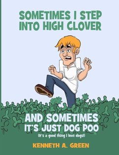 Sometimes I Step into High Clover And Sometimes It's Just Dog Poo - Green, Kenneth A.
