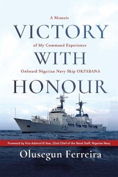 Victory with Honour: A Memoir of My Command Experience Onboard Nigerian Navy Ship Okpabana. - Ferreira, Olusegun