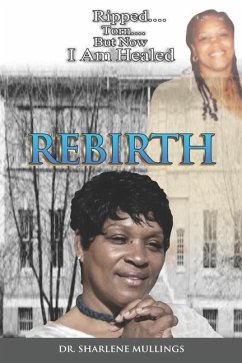 Rebirth: Ripped, Torned, But Now I Am Healed - Mullings, Sharlene