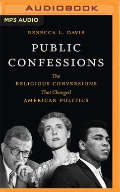 Public Confessions: The Religious Conversions That Changed American Politics - Davis, Rebecca L.