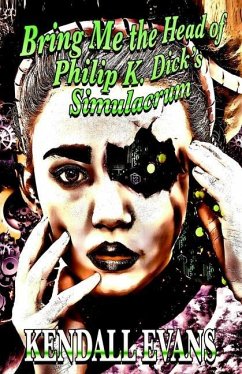 Bring Me The Head Of Philip K. Dick's Simulacrum - Evans, Kendall