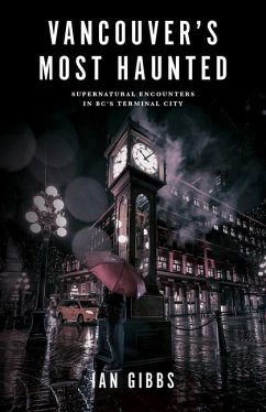 Vancouver's Most Haunted: Supernatural Encounters in Bc's Terminal City - Gibbs, Ian