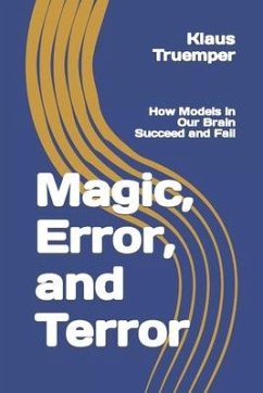 Magic, Error, and Terror: How Models in Our Brain Succeed and Fail - Truemper, Klaus