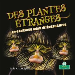 Des Plantes Étranges Effrayantes Mais Intéressantes (Creepy But Cool Scary Plants) - Lundgren, Julie K