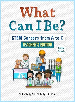 What Can I Be? STEM Careers from A to Z Teacher's Edition - Teachey, Tiffani