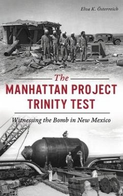 Manhattan Project Trinity Test: Witnessing the Bomb in New Mexico - Österreich, Elva K.