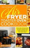 The Ultimate Air Fryer Toaster Oven Cookbook: Quick, Easy, And Delicious Air Fryer Toaster Oven Recipes. Surprise Your Family with Healthy And Crispy