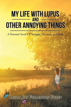 My Life with Lupus and Other Annoying Things: A Personal Story of Struggle, Triumph and Faith - Fullerton Swift, Linda Joy