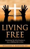 Living Free: Maximizing The Gift of Freedom to Live a Fulfilling Life In Christ