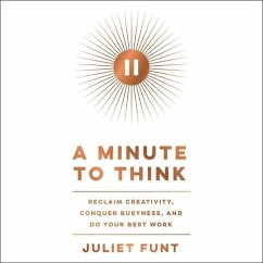 A Minute to Think: Reclaim Creativity, Conquer Busyness, and Do Your Best Work - Funt, Juliet