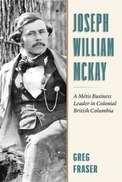 Joseph William McKay: From Fur Trader to Chief Factor - Fraser, Greg N.