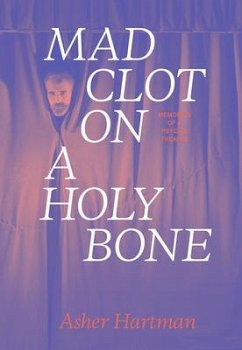 Mad Clot on a Holy Bone: Memories of a Psychic Theater - Hartman, Asher