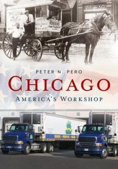 Chicago: America's Workshop - Pero, Peter N.