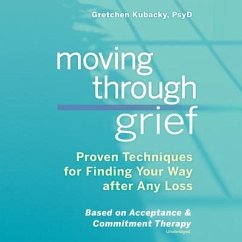 Moving Through Grief: Proven Techniques for Finding Your Way After Any Loss - Kubacky, Gretchen