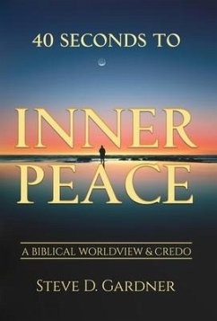 40 Seconds to Inner Peace: A Biblical Worldview & Credo - Gardner, Steve D.